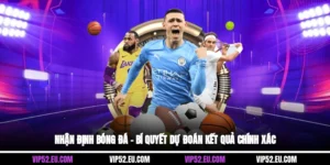 Nhận Định Bóng Đá – Bí Quyết Dự Đoán Kết Quả Chính Xác